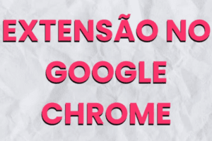 Melhores extensões do Chrome para aumentar produtividade